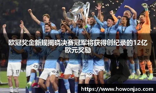 欧冠奖金新规揭晓决赛冠军将获得创纪录的12亿欧元奖励